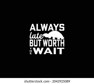 Always late but worth the wait T-Shirt Design