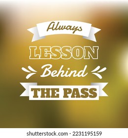 always lesson behind the pass quote. blurred abstract background mesh style.