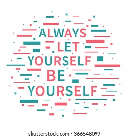 Always Let Yourself Be Yourself. Motivation quote. Positive affirmation. Creative vector typography concept design illustration with white background.
