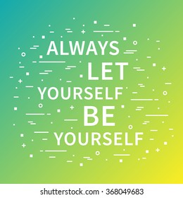 Always Let Yourself Be Yourself. Motivation quote. Positive affirmation. Creative vector typography concept design illustration with white background.
