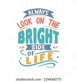 Always Look On The Bright Side Of Life, Hand Lettering Inspirational Quote T-shirt Design