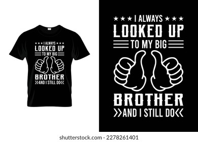 I always looked up to my big brother and I still do Funny big brother or big bro gift t shirt