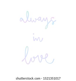 Always in love hand lettering with pastel colors on white background.