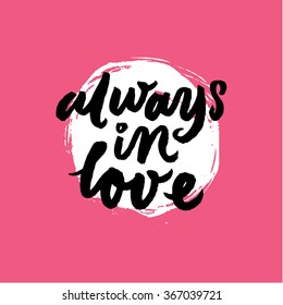Always in love. Inspirational and motivational quotes. Hand painted brush lettering. Hand lettering and custom typography for your designs: t-shirts, bags, for posters, invitations, cards, etc.