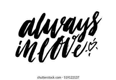 Always in love. Inspirational and motivational quotes. Hand painted brush lettering isolated on white background. Custom typography for your designs: t-shirts, for posters, greeting cards.