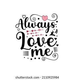 Always love me lettering valentine quotes for tshirt or other print item