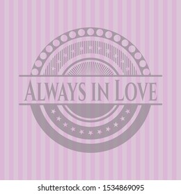 Always in Love realistic pink emblem. Vector Illustration. Detailed.