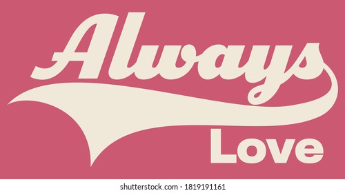 Always Love Slogan Artwork in Varsity Style Artwork for Apparel and Other Uses