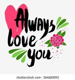 Always love you. Handwritten lettering, calligraphy and typography. Made with ink and brush.  Romantic quote for Valentine's day or Save the date card 