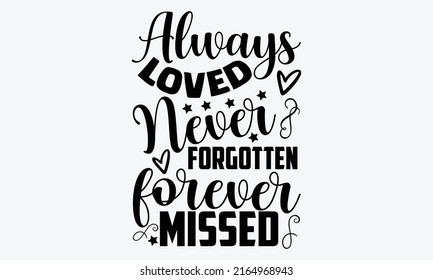 Always loved never forgotten forever missed - Memorial t shirt design, Hand drawn lettering phrase, Calligraphy graphic design, SVG Files for Cutting Cricut and Silhouette