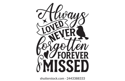 Always Loved Never Forgotten Forever Missed - Memorial T Shirt Design, Hand drawn vintage hand lettering and decoration elements, prints for posters, covers with white background.