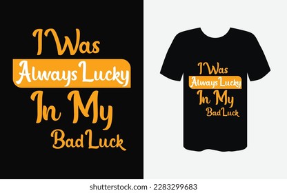 I was always lucky in my bad luck t-shirt design