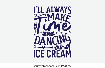 I’ll Always Make Time for Dancing and Ice Cream - Dancing SVG Design, Disco Lovers Quotes, Vintage Calligraphy Design, With Notebooks, Mugs and Others Print.