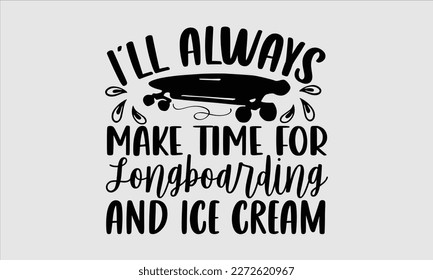 I’ll always make time for longboarding and ice cream- Longboarding T- shirt Design, Hand drawn lettering phrase, Illustration for prints on t-shirts and bags, posters, funny eps files, svg cricut