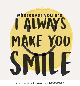 I always make you smile slogan vector design