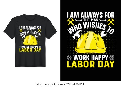 I Am Always for The Man Who Wishes to Work Happy Labor Day, Labor Day T Shirt Design