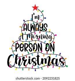 I am always a morning person on Christmas, Merry Christmas shirt print template, Christmas light, tree, lighting tree