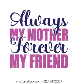 always mother forever my friend,T shirt design ,Vector file.