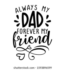 Always my Dad, forever my friend -  Funny hand drawn calligraphy text. Good for fashion shirts, poster, gift, or other printing press. Motivation quote.