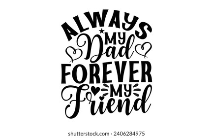 Always My Dad Forever My Friend- Best friends t- shirt design, Hand drawn lettering phrase, Illustration for prints on bags, posters, cards eps, Files for Cutting, Isolated on white background. svg