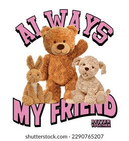 Always My Friends. Animal character. Teddy and friends. Fashion tren print.