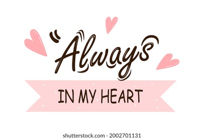 Always in my heart hand drawn lettering with decorative elements. The inscription is dark in color and pink hearts. Postcard for Valentine s Day. Hand-drawn vector illustration for banners and poster