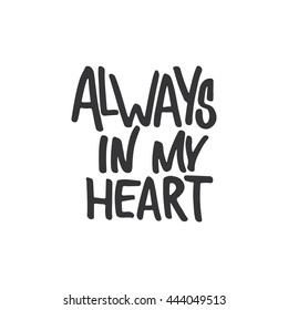 Always in my heart - hand drawn lettering phrase, isolated on the white background. Fun brush ink inscription for photo overlays, typography greeting card or t-shirt print, flyer, poster design.