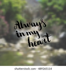 Always in my heart. Illustration with hand-lettering inspiration and motivation quote. Drawing for prints with phrase.