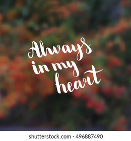 Always in my heart. Illustration with hand-lettering inspiration and motivation quote. Drawing for prints with phrase.