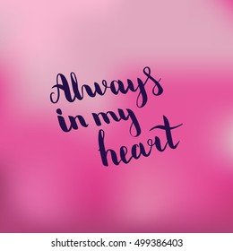 Always in my heart. Illustration with hand-lettering inspiration and motivation quote. Drawing for prints with phrase.