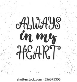 Always in my heart - lettering Valentines Day calligraphy phrase isolated on the background. Fun brush ink typography for photo overlays, t-shirt print, poster design.