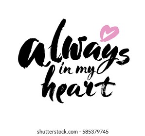 Always in my heart quote. Ink hand lettering. Modern brush calligraphy. Handwritten phrase. Inspiration graphic design typography element. Cute simple vector sign.