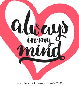 Always in my mind - hand drawn lettering phrase isolated on the white background with hearts. Fun brush ink inscription for Valentines Day photo overlays, greeting card, poster design.