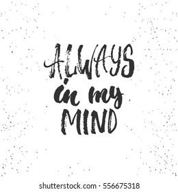 Always in my mind - lettering Valentines Day calligraphy phrase isolated on the background. Fun brush ink typography for photo overlays, t-shirt print, poster design.