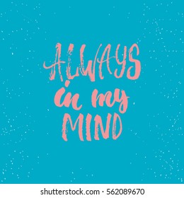Always in my mind - lettering Valentines Day calligraphy phrase isolated on the background. Fun brush ink typography for photo overlays, t-shirt print, poster design