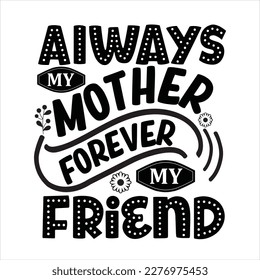 Always my Mom, forever my friend - Funny hand drawn calligraphy text. Good for fashion shirts, poster, gift, or other printing press. Motivation quote