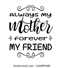 Always my mother forever my friend vector file saying. Mom life style digital design. Isolated on transparent background.