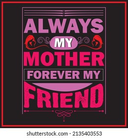 Always my mother forever my friend, T shirt vector, Trendy