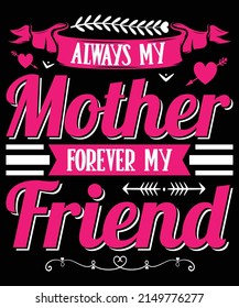 Always my mother forever my friend vector illustration design, mom vector, mother's day t-shirt design.