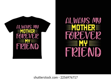 Always My Mother Forever My Friend. Mothers day t shirt design best selling t-shirt design typography creative custom, t-shirt design