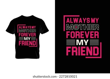 Always My Mother Forever My Friend. Mothers day t shirt design best selling t-shirt design typography creative custom, t-shirt design