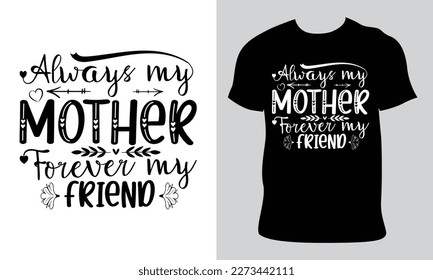 always my mother forever my friend. Happy Mother's Day t shirt design, Mothers day t shirt design for mother lover Hand drawn typography, vector, illustration