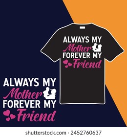 Always My Mother Forever My Friend T-shirt Design. Vector Illustration