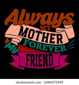 Always My Mother Forever My Friend, I Love Mom, Funny Mothers Day Gift Phrase, Mother Forever For Friend Gift Clothing