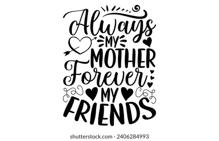 Always My Mother Forever My Friends- Best friends t- shirt design, Hand drawn lettering phrase, Illustration for prints on bags, posters, cards eps, Files for Cutting, Isolated on white background. svg