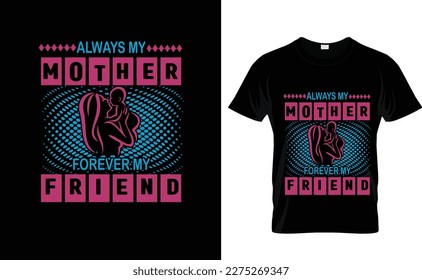 ALWAYS MY MOTHER FOREVER...CUSTOM NICE T SHIRT