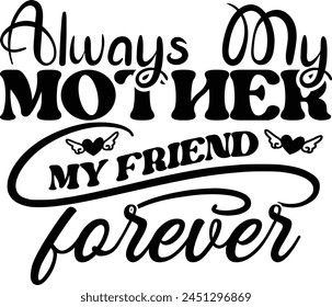 ALWAYS MY MOTHER MY FRIEND FOREVER T Shirt Design Lover