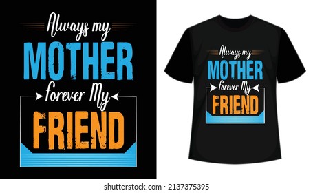 Always My Mother-Forever My Friend Inspirational and Motivational Quotes. Funny hand drawn calligraphy text. Mothers day typographic t-shirt design.