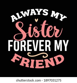 Always My Sister Forever My Friend Shirt, Sister Love, Gift design, Best Friends Gift Shirt, Vector Illustration