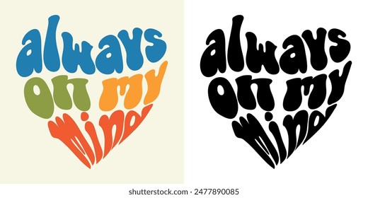 Always on my mind- quote in the shape of a heart. Retro slogan. Trendy groovy print design for posters, cards, tshirts.